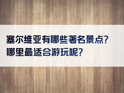 塞尔维亚有哪些著名景点？哪里最适合游玩呢？