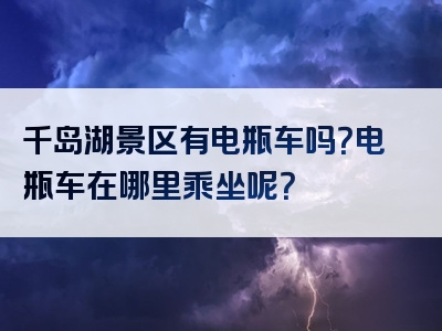 千岛湖景区有电瓶车吗？电瓶车在哪里乘坐呢？