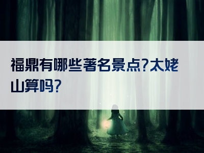 福鼎有哪些著名景点？太姥山算吗？