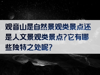 观音山是自然景观类景点还是人文景观类景点？它有哪些独特之处呢？