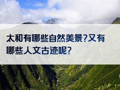 太和有哪些自然美景？又有哪些人文古迹呢？