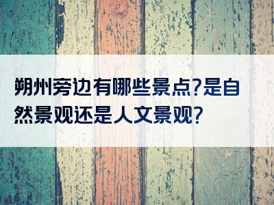 朔州旁边有哪些景点？是自然景观还是人文景观？