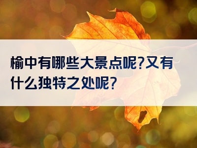 榆中有哪些大景点呢？又有什么独特之处呢？