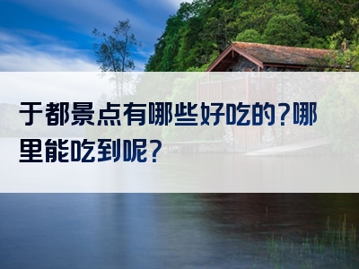 于都景点有哪些好吃的？哪里能吃到呢？