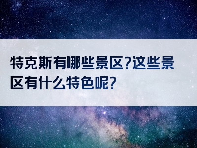 特克斯有哪些景区？这些景区有什么特色呢？