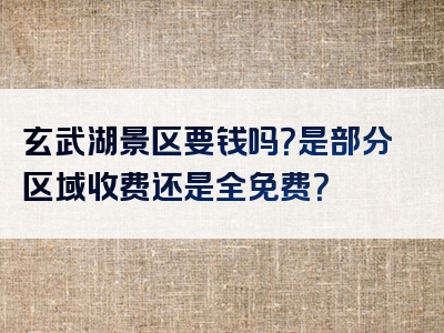 玄武湖景区要钱吗？是部分区域收费还是全免费？