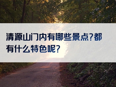 清源山门内有哪些景点？都有什么特色呢？
