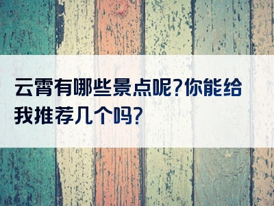 云霄有哪些景点呢？你能给我推荐几个吗？