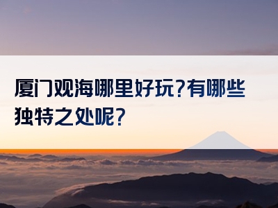 厦门观海哪里好玩？有哪些独特之处呢？