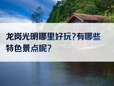 龙岗光明哪里好玩？有哪些特色景点呢？