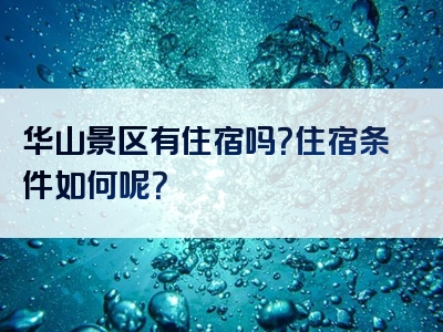 华山景区有住宿吗？住宿条件如何呢？