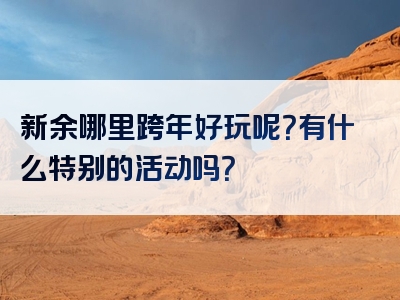 新余哪里跨年好玩呢？有什么特别的活动吗？