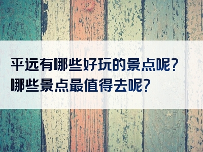 平远有哪些好玩的景点呢？哪些景点最值得去呢？