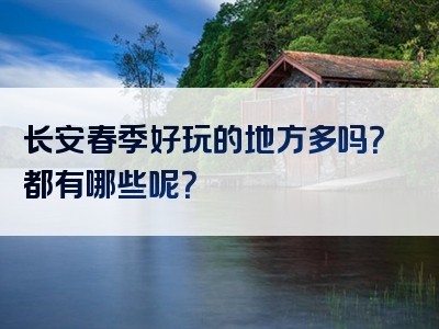 长安春季好玩的地方多吗？都有哪些呢？