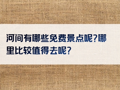 河间有哪些免费景点呢？哪里比较值得去呢？