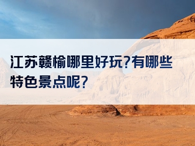 江苏赣榆哪里好玩？有哪些特色景点呢？