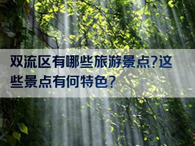 双流区有哪些旅游景点？这些景点有何特色？