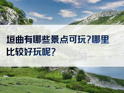 垣曲有哪些景点可玩？哪里比较好玩呢？