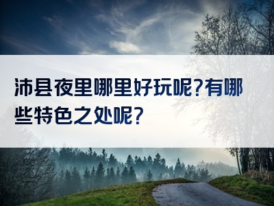 沛县夜里哪里好玩呢？有哪些特色之处呢？