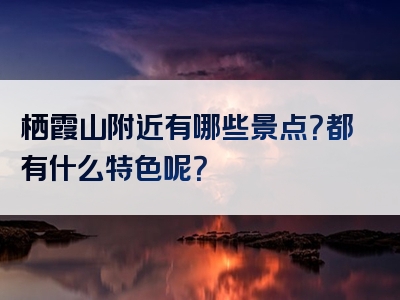 栖霞山附近有哪些景点？都有什么特色呢？