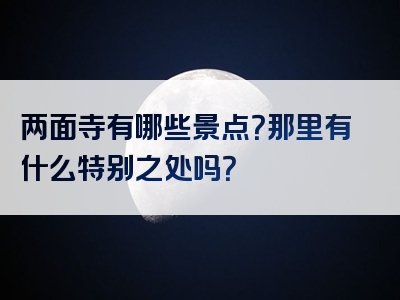 两面寺有哪些景点？那里有什么特别之处吗？