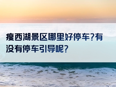 瘦西湖景区哪里好停车？有没有停车引导呢？