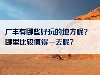 广丰有哪些好玩的地方呢？哪里比较值得一去呢？