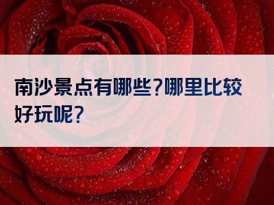 南沙景点有哪些？哪里比较好玩呢？