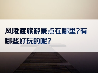 风陵渡旅游景点在哪里？有哪些好玩的呢？