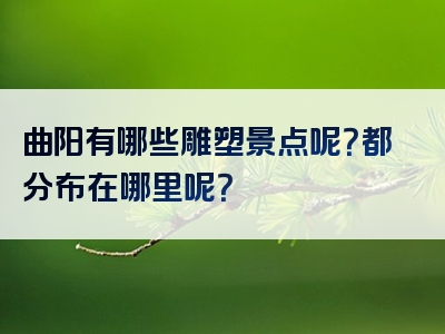 曲阳有哪些雕塑景点呢？都分布在哪里呢？