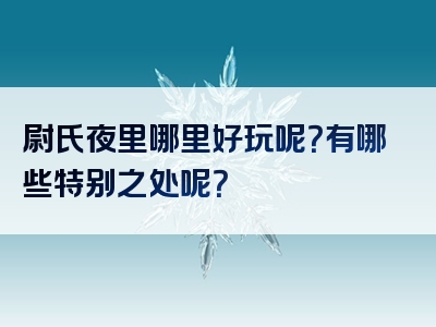 尉氏夜里哪里好玩呢？有哪些特别之处呢？