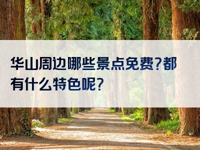 华山周边哪些景点免费？都有什么特色呢？