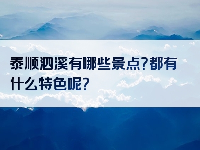 泰顺泗溪有哪些景点？都有什么特色呢？