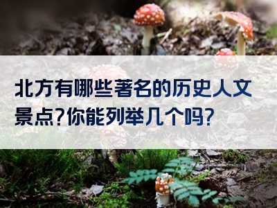 北方有哪些著名的历史人文景点？你能列举几个吗？