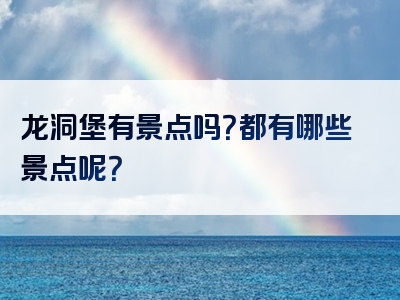 龙洞堡有景点吗？都有哪些景点呢？