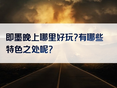 即墨晚上哪里好玩？有哪些特色之处呢？