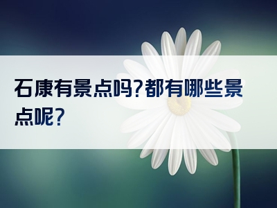 石康有景点吗？都有哪些景点呢？