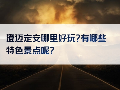 澄迈定安哪里好玩？有哪些特色景点呢？