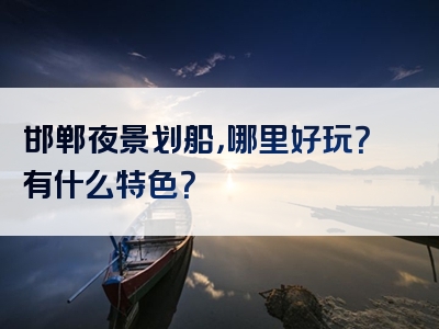 邯郸夜景划船，哪里好玩？有什么特色？