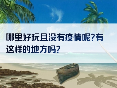 哪里好玩且没有疫情呢？有这样的地方吗？