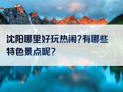 沈阳哪里好玩热闹？有哪些特色景点呢？