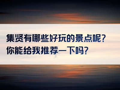 集贤有哪些好玩的景点呢？你能给我推荐一下吗？
