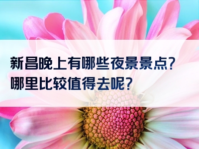 新昌晚上有哪些夜景景点？哪里比较值得去呢？