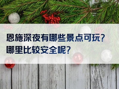 恩施深夜有哪些景点可玩？哪里比较安全呢？