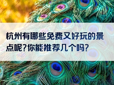 杭州有哪些免费又好玩的景点呢？你能推荐几个吗？