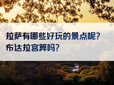 拉萨有哪些好玩的景点呢？布达拉宫算吗？