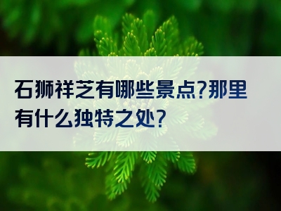 石狮祥芝有哪些景点？那里有什么独特之处？