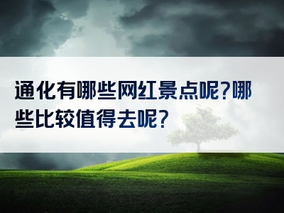 通化有哪些网红景点呢？哪些比较值得去呢？