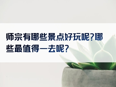 师宗有哪些景点好玩呢？哪些最值得一去呢？
