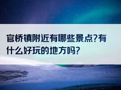 官桥镇附近有哪些景点？有什么好玩的地方吗？